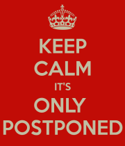 keep-calm-it-s-only-postponed-4